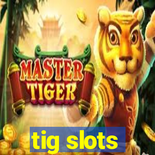 tig slots